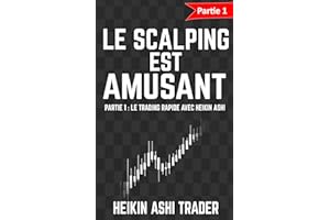 Le Scalping est amusant ! 1: Partie 1 : Le Trading rapide avec Heikin Ashi (French Edition)