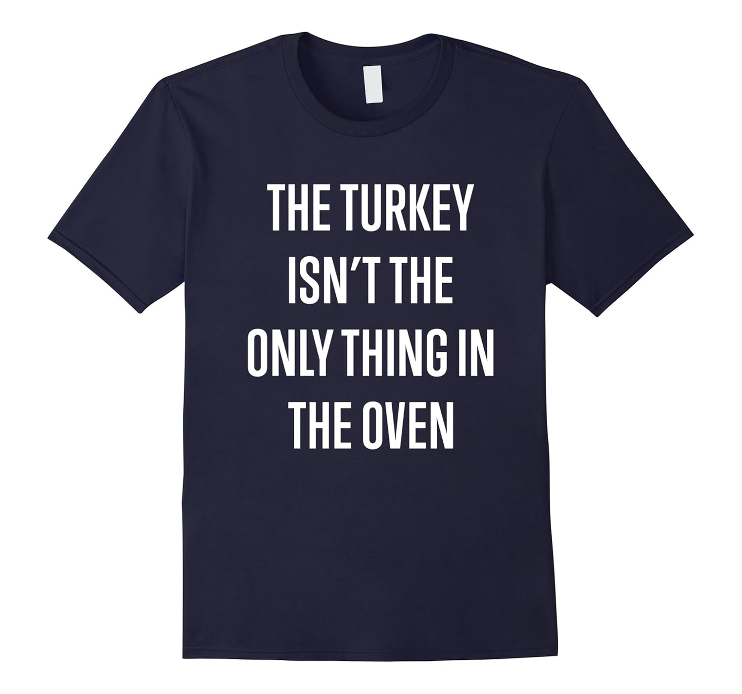 The Turkey Isn't The Only Thing In The Oven T-Shirt Women-ANZ