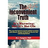 The Real Inconvenient Truth: It's Warming: but it's Not CO2: The case for human-caused global warming and climate change is b