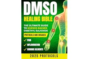 DMSO Healing Bible: The Ultimate Guide to Science-Backed Dimethyl Sulfoxide Protocols and Dosages for Pain, Inflammation, and