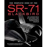 The Complete Book of the SR-71 Blackbird: The Illustrated Profile of Every Aircraft, Crew, and Breakthrough of the World's Fa