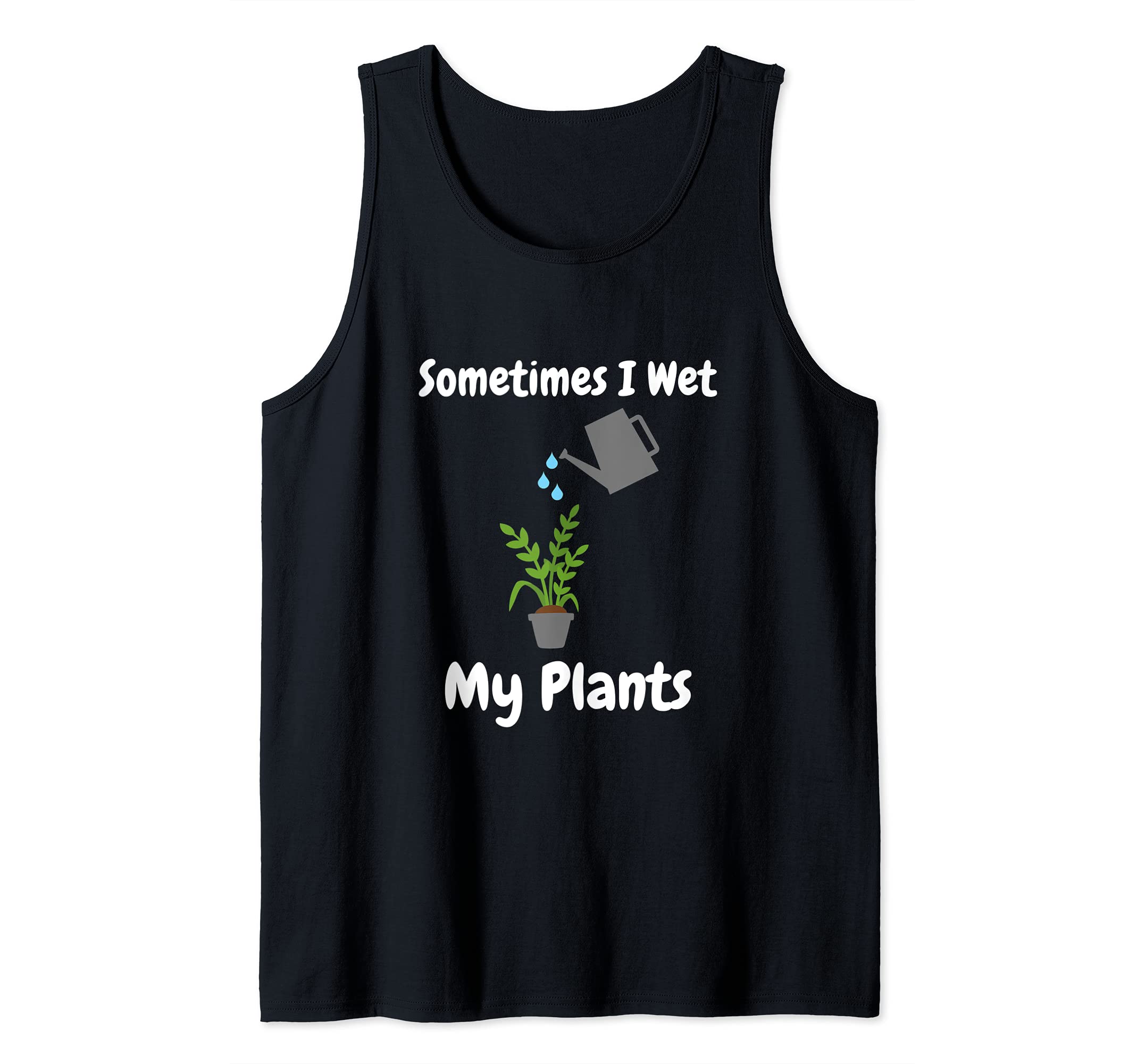 Sometimes I Wet My Plants Funny Gardening Gardener Garden Tank Top