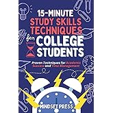 15-Minute Study Skills Techniques for College Students: Proven Techniques for Academic Success and Time Management (15-Minute Counseling Techniques)