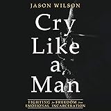 Cry Like a Man: Fighting for Freedom from Emotional