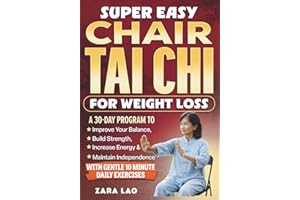 Super Easy Chair Tai Chi For Weight Loss: A 30-Day Program To Improve Your Balance, Build Strength, Increase Energy & Maintai