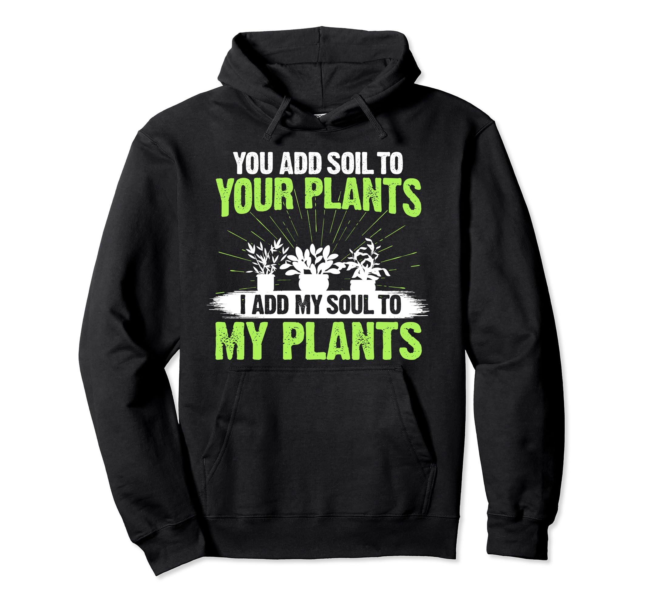 Gardener You Add Soil To your Plants I Add Soul Gardening Pullover Hoodie