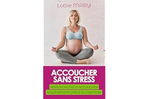 Accoucher sans stress: Rester calme et accoucher sereinement grâce à l'hypnose (French Edition)