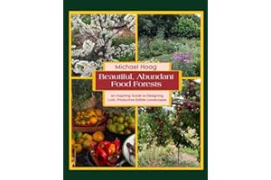 Beautiful Abundant Food Forests: An Inspiring Guide to Designing Lush, Productive Edible Landscapes