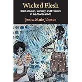 Wicked Flesh: Black Women, Intimacy, and Freedom in the Atlantic World (Early American Studies)