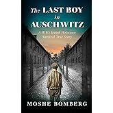 The Last Boy in Auschwitz: A WW2 Jewish Holocaust Survival True Story (World War II True Story)