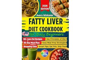 Fatty Liver Diet Cookbook for Busy Beginners: 90+ Easy Recipes to Reverse MASLD (NAFLD) & Manage Weight, with Time-Saving & Smart Eating Tips for a Tight Schedule + 30-Day Meal Plan & Shopping Lists