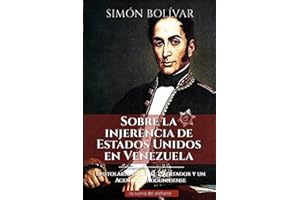 Sobre la injerencia de Estados Unidos en Venezuela: Epistolario entre el Libertador y un agente estadounidense (Obras de Simón Bolívar "El Libertador") (Spanish Edition)