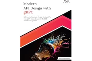 Modern API Design with gRPC: Efficient Solutions to Design Modern APIs with gRPC Using Golang for Scalable Distributed Systems (English Edition)