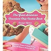 The Great American Chocolate Chip Cookie Book: Scrumptious Recipes & Fabled History From Toll House to Cookie Cake Pie