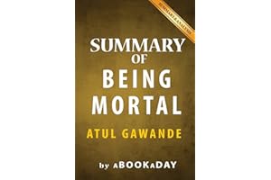 Summary of Being Mortal: Medicine and What Matters in the End by Atul Gawande | Summary & Analysis