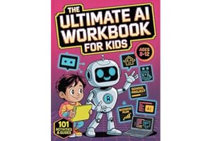The Ultimate AI Workbook for Kids Ages 8-12: 101 Activities and Guides to Turn Beginners into Junior AI Pros — Prompt ChatGPT, Learn Coding Basics, Tackle School Projects, and Build Future Skills