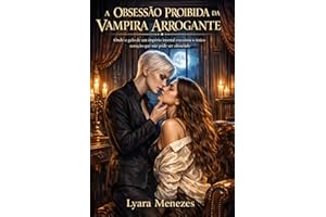A Obsessão Proibida da Vampira Arrogante: Onde o gelo de um império imortal encontra o único coração que não pode ser silenci
