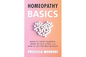 Homeopathy Basics: When to Treat Yourself, When to Call a Pro, and How to Get the Best Results