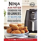 Ninja Air Fryer Cookbook for Beginners: 75+ Recipes for Faster, Healthier, & Crispier Fried Favorites