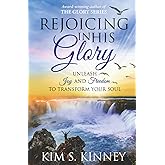 Rejoicing in His Glory: Unleash Joy and Freedom to Transform Your Soul (The Glory Series)