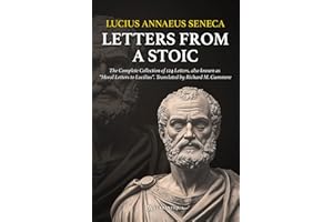 Seneca - Letters from a Stoic: The Complete Collection of 124 Letters, also known as Moral Letters to Lucilius. Translated by Richard M. Gummere