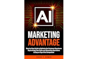 AI Marketing Advantage: Step-by-Step Guide to Optimize the Customer Experience, Supercharge Your Sales and Streamline Operati