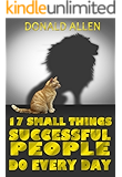 17 Small Things Successful People Do Every Day: Rationed Short Guide For Mature Minds That Seek Good Advice And Not To Be Lectured (Easy To Read, Straight To The Point, Zero Fluff)