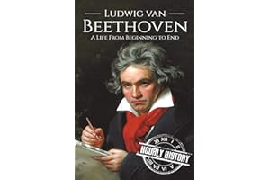 Ludwig van Beethoven: A Life From Beginning to End (Composer Biographies)