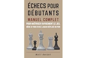 Échecs pour débutants: Manuel complet pour maîtriser rapidement le jeu, même si vous n'avez jamais déplacé un pion (French Ed