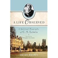 A Life Observed: A Spiritual Biography of C. S. Lewis