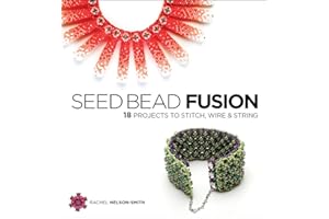 Seed Bead Fusion: 18 Projects to Stitch, Wire, and String