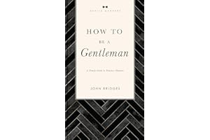 How to Be a Gentleman Revised and Expanded: A Timely Guide to Timeless Manners (A Guide to Etiquette and Skills for a Successful Life) A Perfect Gift for Men (The GentleManners Series)