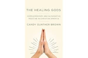 The Healing Gods: Complementary and Alternative Medicine in Christian America