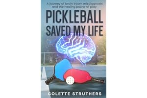 Pickleball Saved My Life: Using the Science of Neuroplasticity and Pickleball to Rewire Your Brain and Stay Sharp after a Con