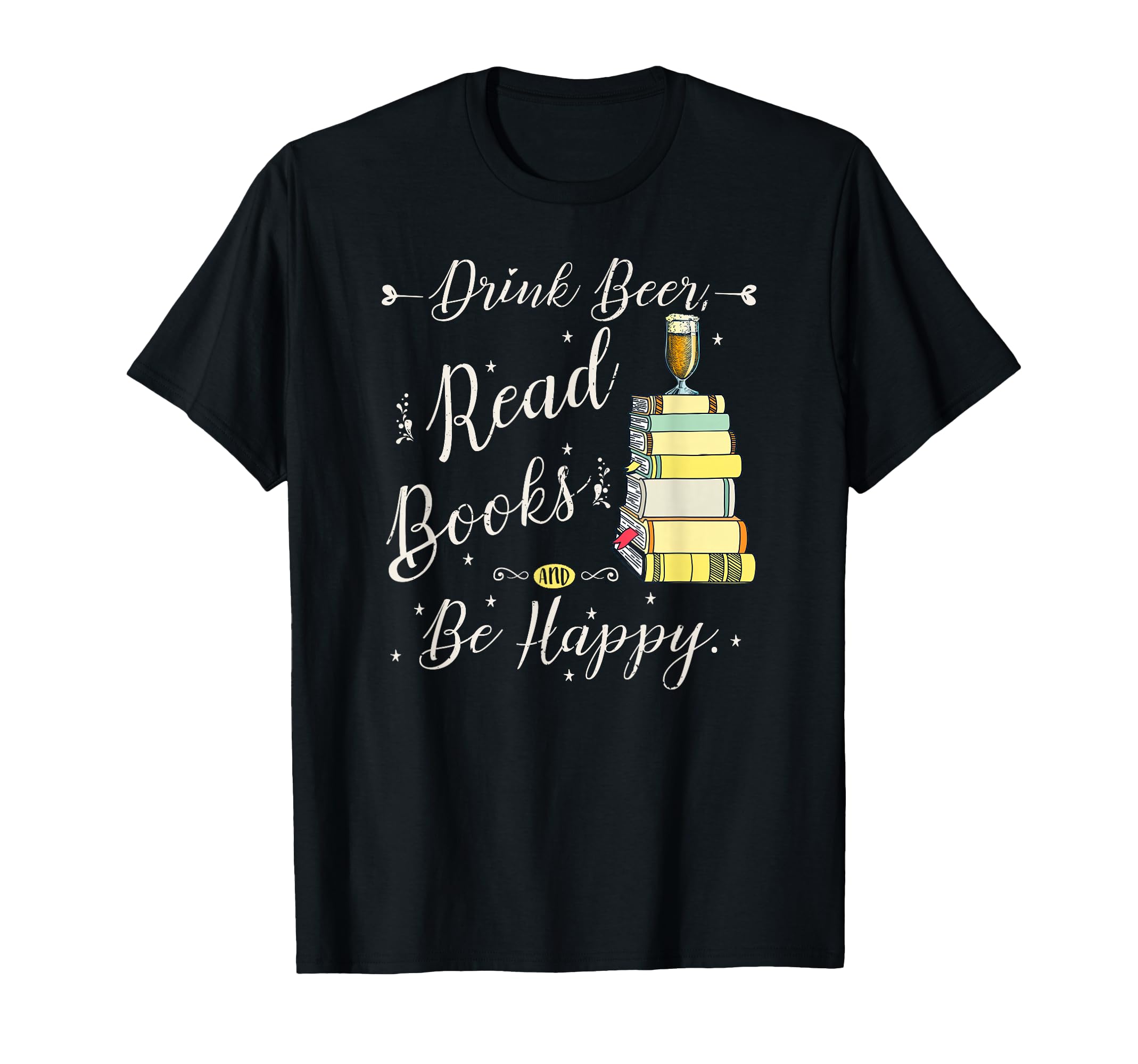 Drink beer, Read Books, Be Happy Book | for Readers T-Shirt