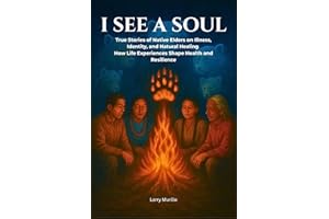I SEE A SOUL: True Stories of Native Elders on Illness, Identity, and Natural Healing-How Life Experiences Shape Health and R