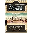 Great Arab Conquests: How the Spread of Islam Changed the World We Live In