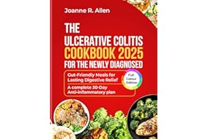 The ULCERATIVE COLITIS COOKBOOK FOR THE NEWLY DIAGNOSED 2025: Gut Friendly Meals for Lasting Digestive Relief. A complete 30 