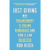 Just Giving: Why Philanthropy Is Failing Democracy and How It Can Do Better