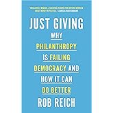 Just Giving: Why Philanthropy Is Failing Democracy and How It Can Do Better