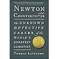 Newton And The Counterfeiter: The Unknown Detective Career of the World's Greatest Scientist