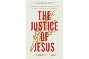 The Justice of Jesus: Reimagining Your Church’s Life Together to Pursue Liberation and Wholeness (How the Local Church Can Ex