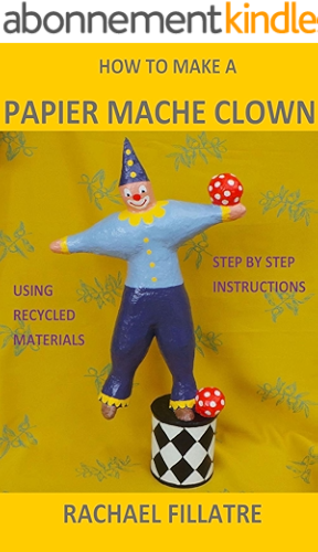 Download HOW TO MAKE A PAPIER MACHE CLOWN: Step by step instructions using recycled materials (English Edition) PDF