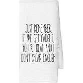 CUANFDDSF Humorous Saying Gifts Kitchen Towels, Funny Sarcastic Gift for Women Adult Humor, Just Remember If We Get Caught, You're Deaf and I Don't Speak English Tea Towels Kitchen Hand Towels 16x24