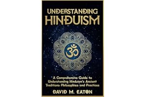 UNDERSTANDING HINDUISM: A Comprehensive Guide to Understanding Hinduism’s Ancient Traditions, Philosophies, and Practices (Journey Of Wisdom)