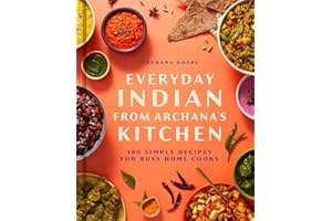 Everyday Indian from Archana's Kitchen: 100 Simple Recipes for Busy Home Cooks
