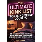 The Ultimate Kink List for Long-Term Couples, Sex Bucket List For Married Couples: 170+ Ways to Reignite the Spark, Break the Routine &amp; Rediscover Each Other After Years Together