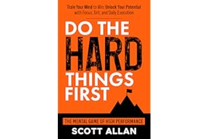 Do the Hard Things First: The Mental Game of High Performance: Train Your Mind to Win: Unlock Your Potential with Focus, Grit