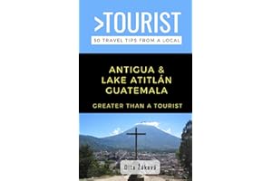Greater Than a Tourist-Antigua and Lake Atitlán Guatemala: 50 Travel Tips from a Local (Greater Than a Tourist South America)
