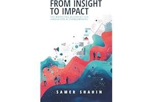 FROM INSIGHT TO IMPACT: The marketing Blueprint for Innovators and Changemakers